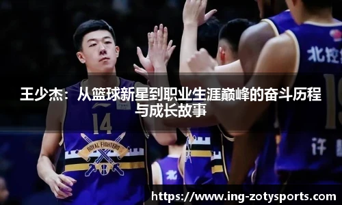 王少杰：从篮球新星到职业生涯巅峰的奋斗历程与成长故事