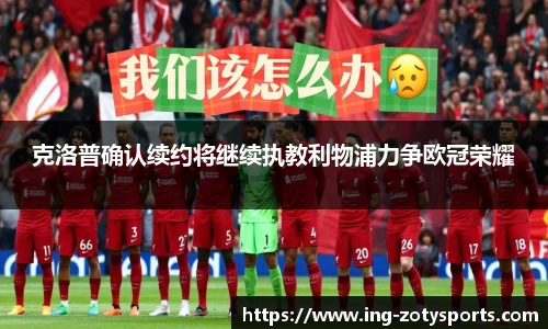 克洛普确认续约将继续执教利物浦力争欧冠荣耀