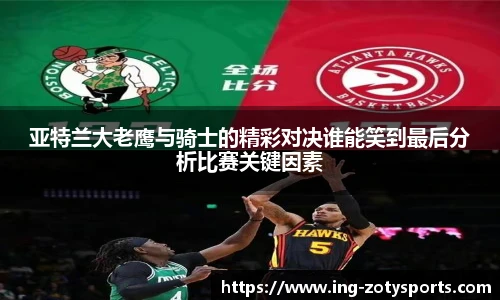 亚特兰大老鹰与骑士的精彩对决谁能笑到最后分析比赛关键因素