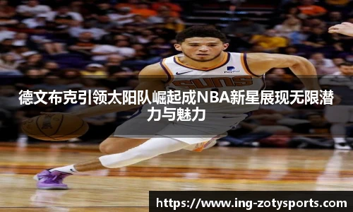 德文布克引领太阳队崛起成NBA新星展现无限潜力与魅力